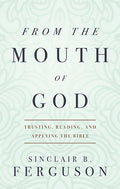 From the Mouth of God: Trusting, Reading and Applying the Bible Ferguson, Sinclair B. cover image