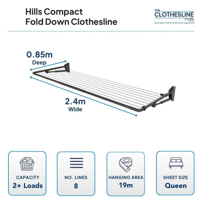 Hills Compact Fold Down Clothesline Dimensions 0.85m deep x 2.4m wide, 2 wash loads, 8 lines, ,19m hanging space suites queen sheets hung flat over the line.